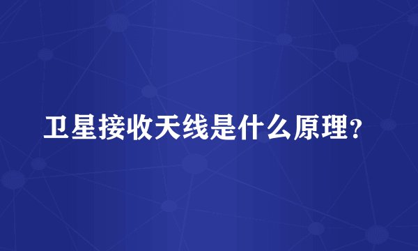 卫星接收天线是什么原理？