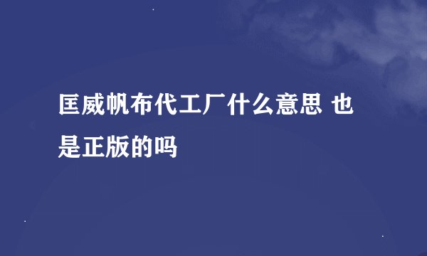 匡威帆布代工厂什么意思 也是正版的吗