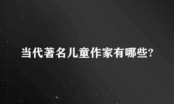 当代著名儿童作家有哪些?