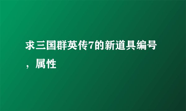 求三国群英传7的新道具编号，属性
