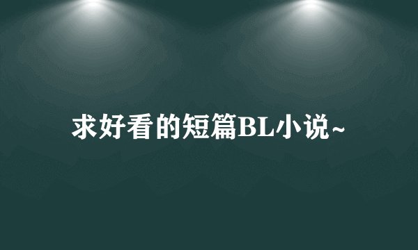 求好看的短篇BL小说~