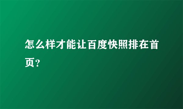 怎么样才能让百度快照排在首页？