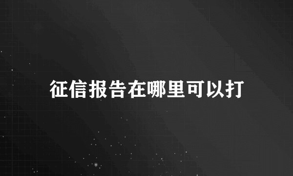征信报告在哪里可以打
