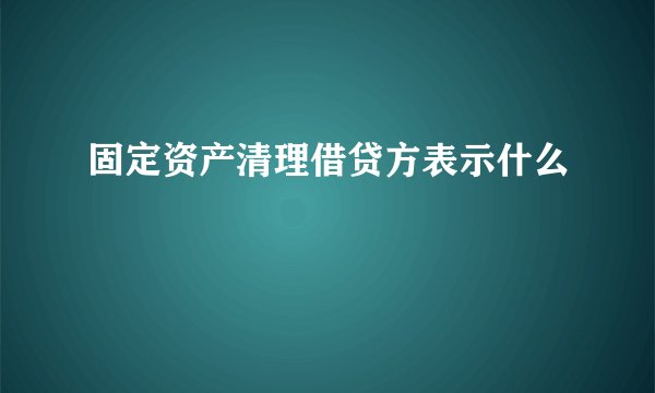 固定资产清理借贷方表示什么