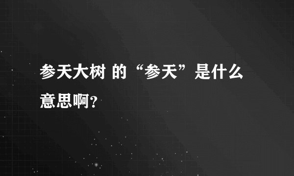 参天大树 的“参天”是什么意思啊?