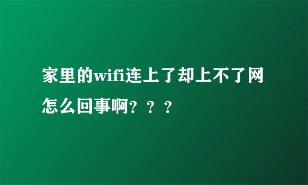 家里的wifi连上了却上不了网怎么回事啊？？？