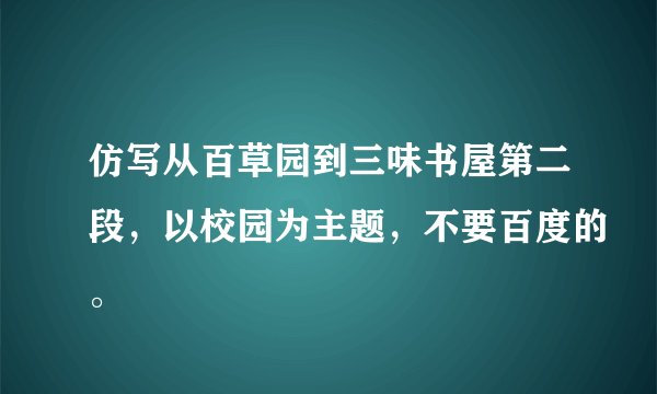 仿写从百草园到三味书屋第二段，以校园为主题，不要百度的。