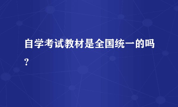 自学考试教材是全国统一的吗？