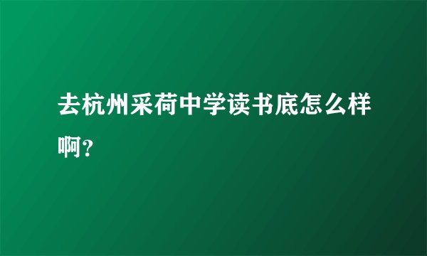 去杭州采荷中学读书底怎么样啊？