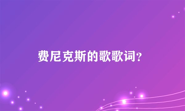 费尼克斯的歌歌词?