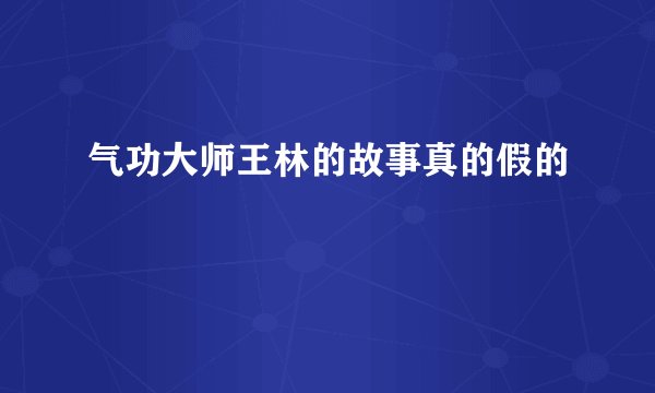 气功大师王林的故事真的假的