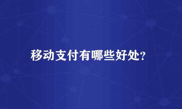 移动支付有哪些好处?