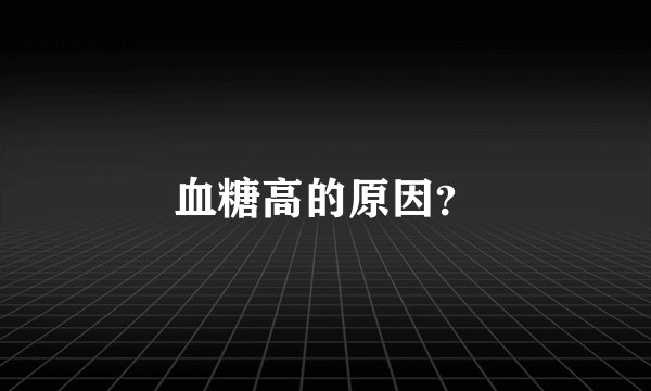血糖高的原因？