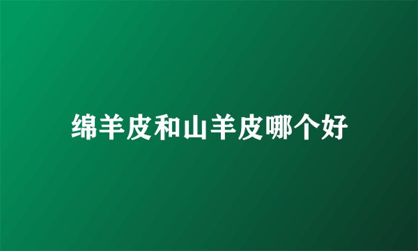 绵羊皮和山羊皮哪个好