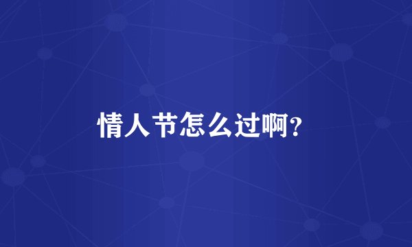 情人节怎么过啊?