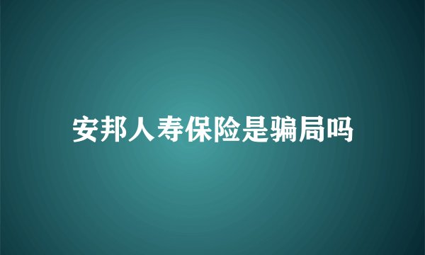安邦人寿保险是骗局吗