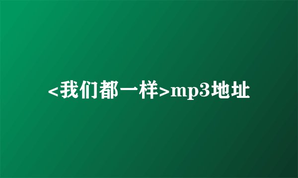 <我们都一样>mp3地址