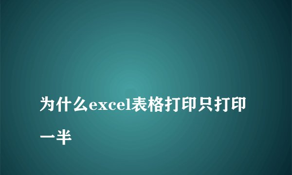 
为什么excel表格打印只打印一半

