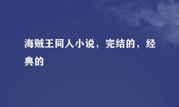 海贼王同人小说，完结的，经典的