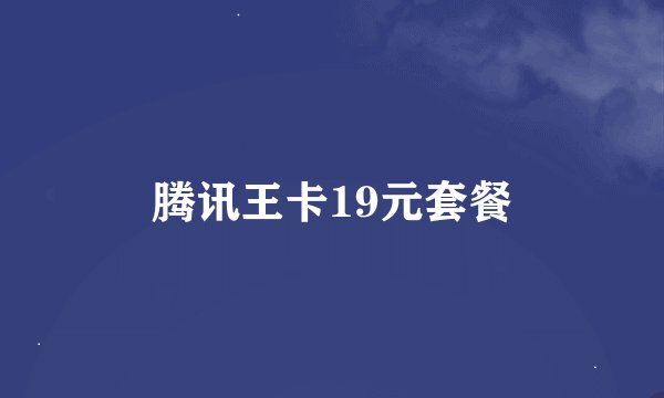 腾讯王卡19元套餐
