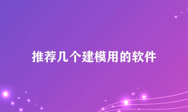 推荐几个建模用的软件