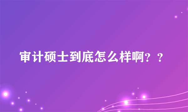 审计硕士到底怎么样啊？？