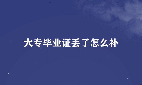 大专毕业证丢了怎么补