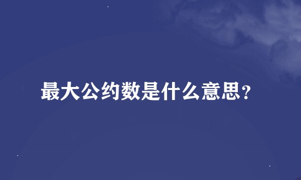 最大公约数是什么意思？