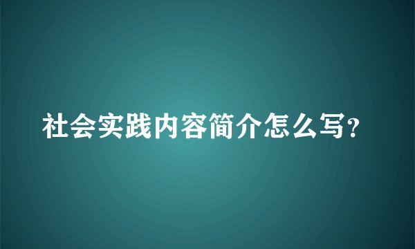 社会实践内容简介怎么写？