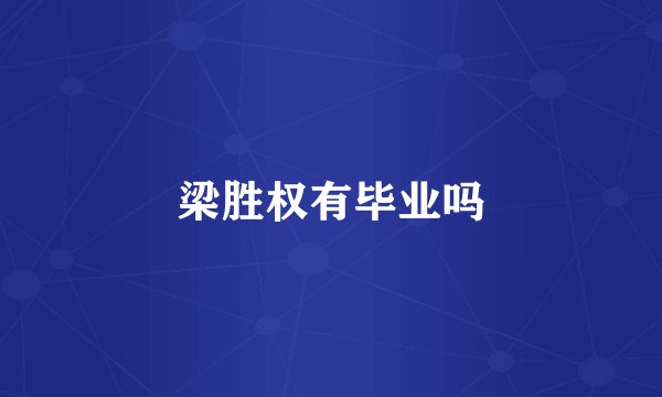 梁胜权有毕业吗