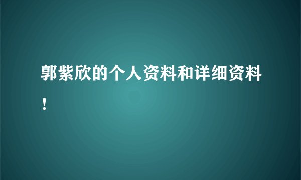 郭紫欣的个人资料和详细资料！