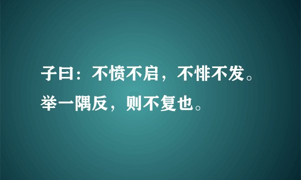 子曰：不愤不启，不悱不发。举一隅反，则不复也。