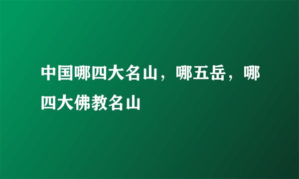 中国哪四大名山，哪五岳，哪四大佛教名山