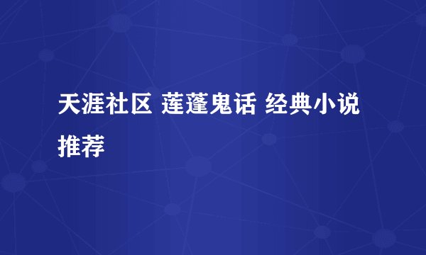 天涯社区 莲蓬鬼话 经典小说推荐