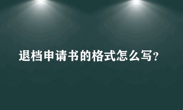 退档申请书的格式怎么写？