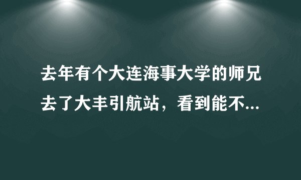 去年有个大连海事大学的师兄去了大丰引航站，看到能不能回复我一下啊？大丰引航站怎么样啊？