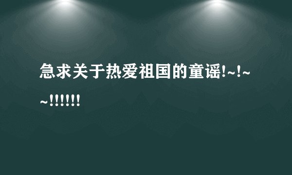 急求关于热爱祖国的童谣!~!~~!!!!!!