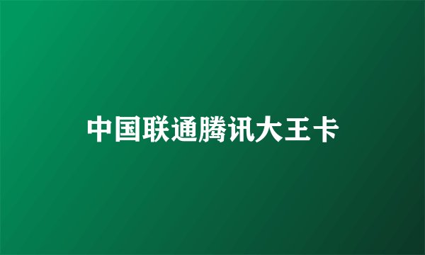 中国联通腾讯大王卡