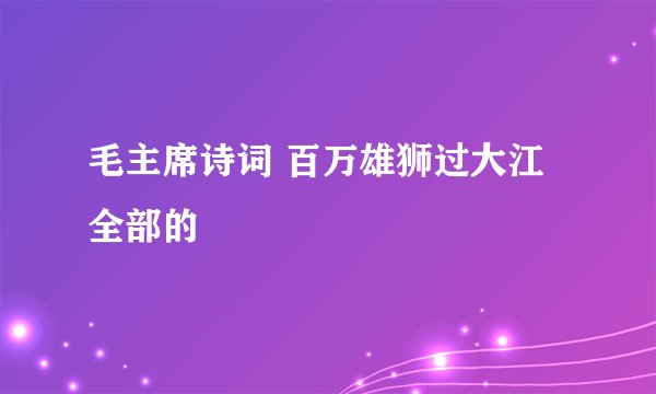 毛主席诗词 百万雄狮过大江 全部的