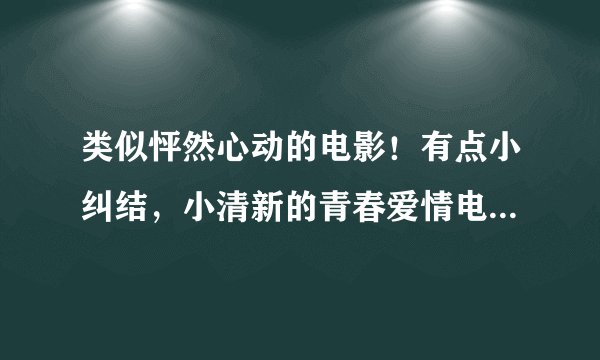 类似怦然心动的电影！有点小纠结，小清新的青春爱情电影，最好是国外的