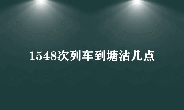 1548次列车到塘沽几点