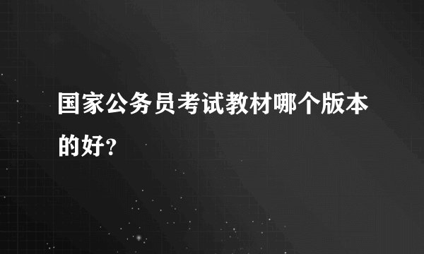 国家公务员考试教材哪个版本的好？
