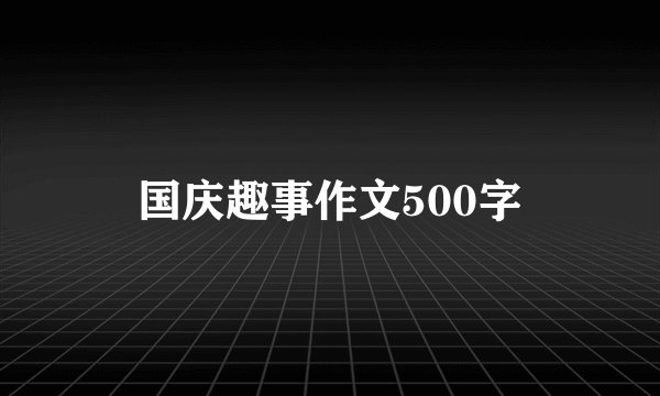 国庆趣事作文500字