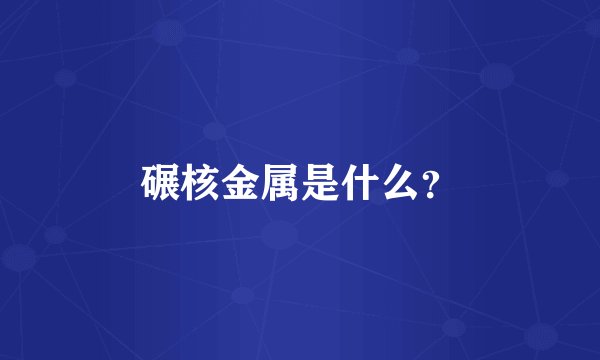 碾核金属是什么？