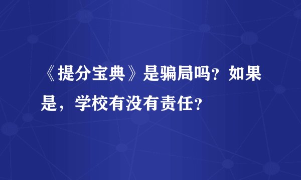 《提分宝典》是骗局吗？如果是，学校有没有责任？