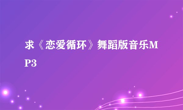求《恋爱循环》舞蹈版音乐MP3