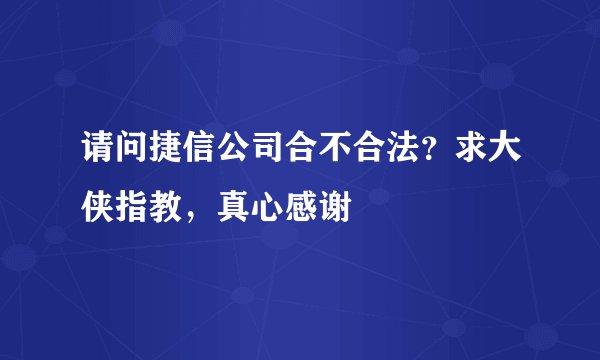 请问捷信公司合不合法？求大侠指教，真心感谢