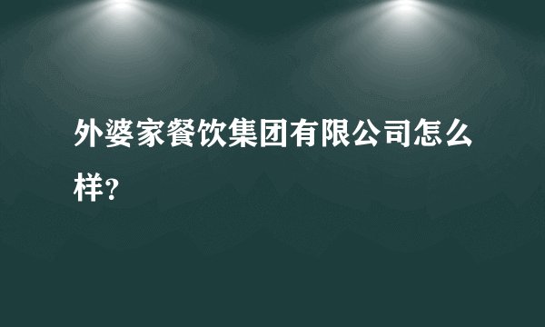 外婆家餐饮集团有限公司怎么样？