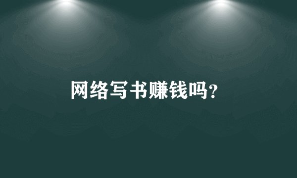 网络写书赚钱吗？