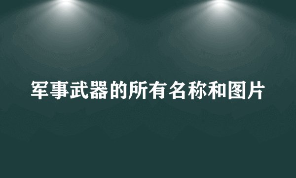 军事武器的所有名称和图片